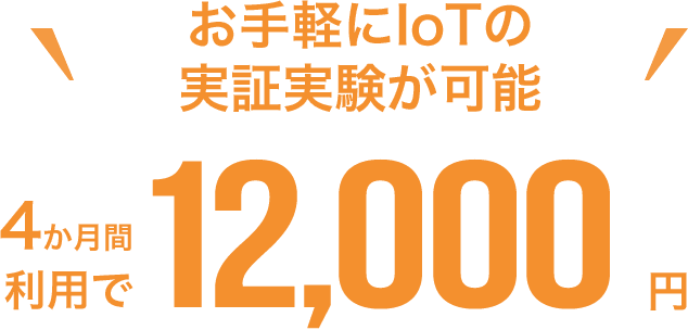 お手軽にIoTの実証実験が可能。4か月間利用で12,000円。